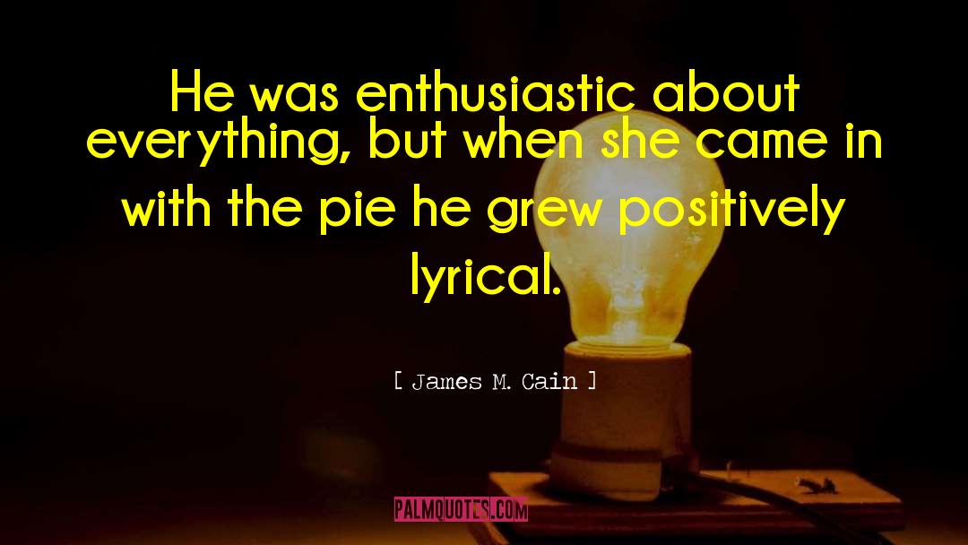 James M. Cain Quotes: He was enthusiastic about everything,