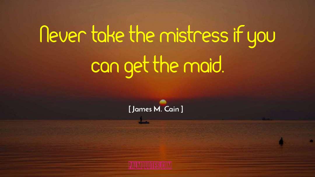 James M. Cain Quotes: Never take the mistress if