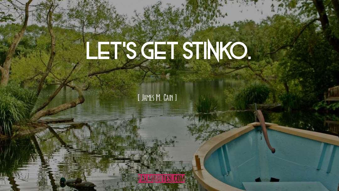 James M. Cain Quotes: let's get stinko.