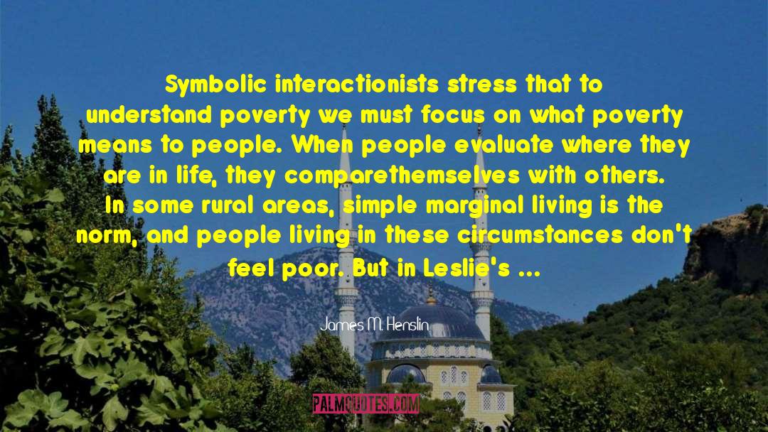 James M. Henslin Quotes: Symbolic interactionists stress that to
