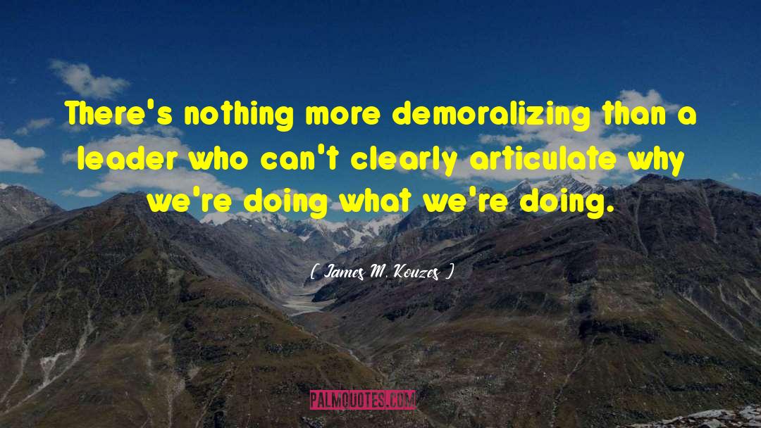 James M. Kouzes Quotes: There's nothing more demoralizing than