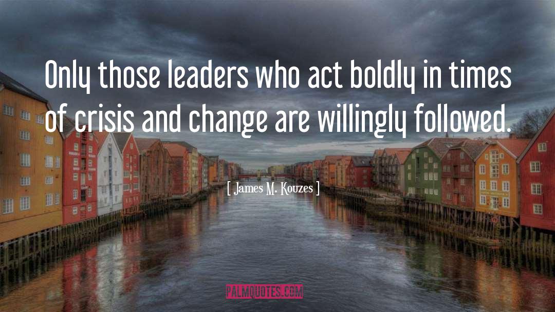 James M. Kouzes Quotes: Only those leaders who act