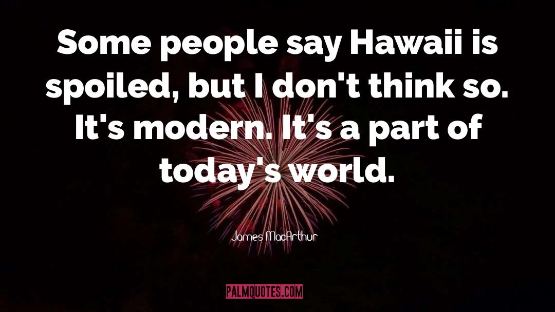 James MacArthur Quotes: Some people say Hawaii is