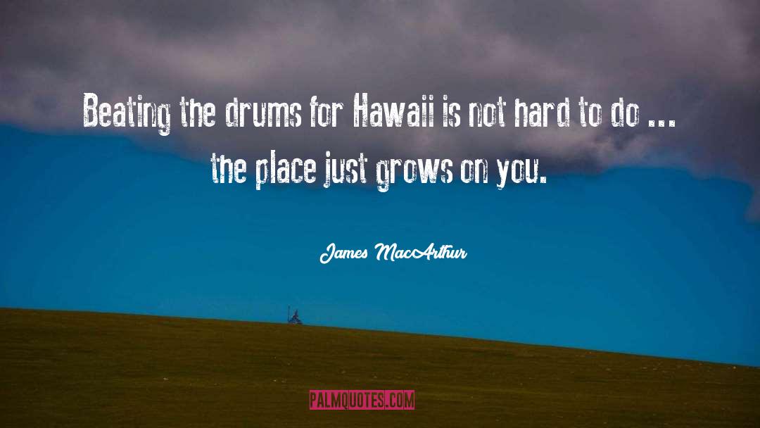 James MacArthur Quotes: Beating the drums for Hawaii