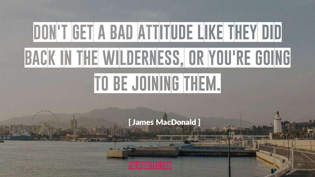 James MacDonald Quotes: Don't get a bad attitude