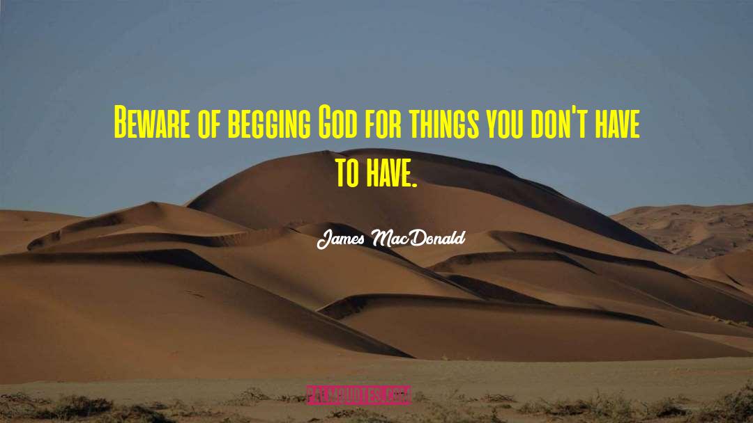 James MacDonald Quotes: Beware of begging God for