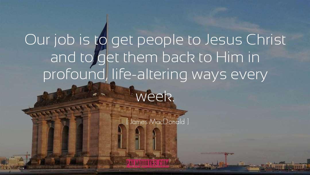 James MacDonald Quotes: Our job is to get