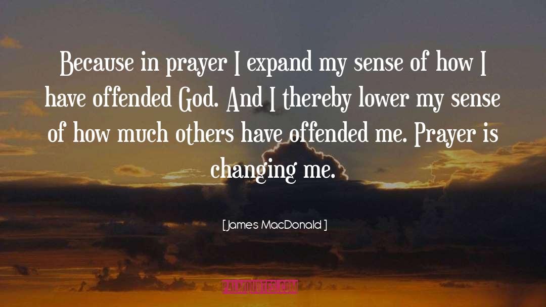 James MacDonald Quotes: Because in prayer I expand