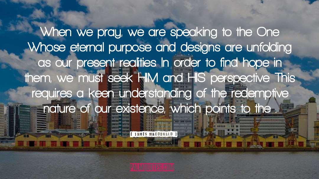 James MacDonald Quotes: When we pray, we are