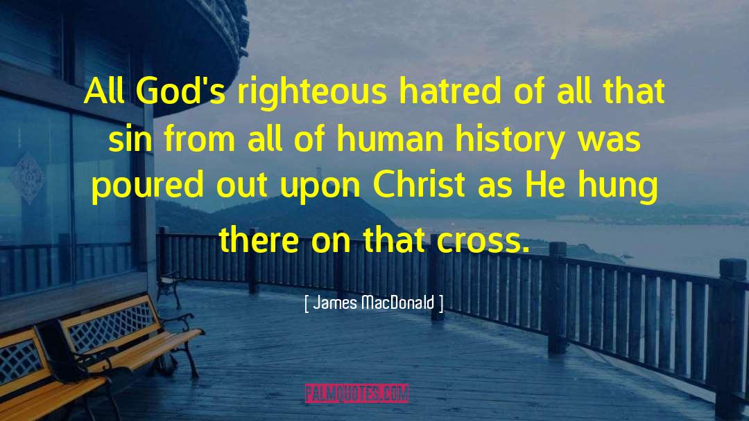 James MacDonald Quotes: All God's righteous hatred of