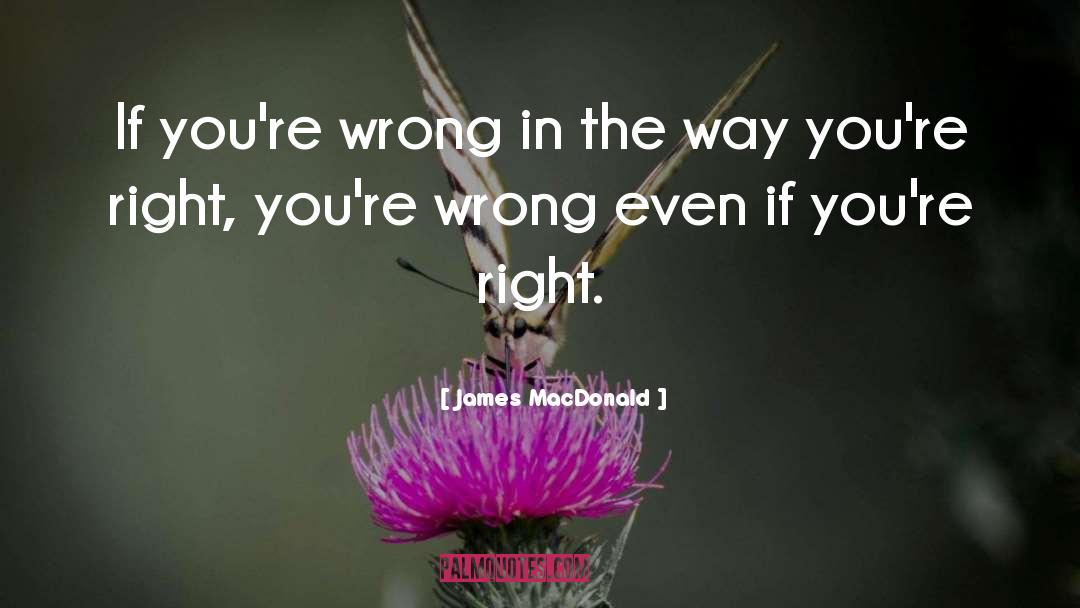 James MacDonald Quotes: If you're wrong in the