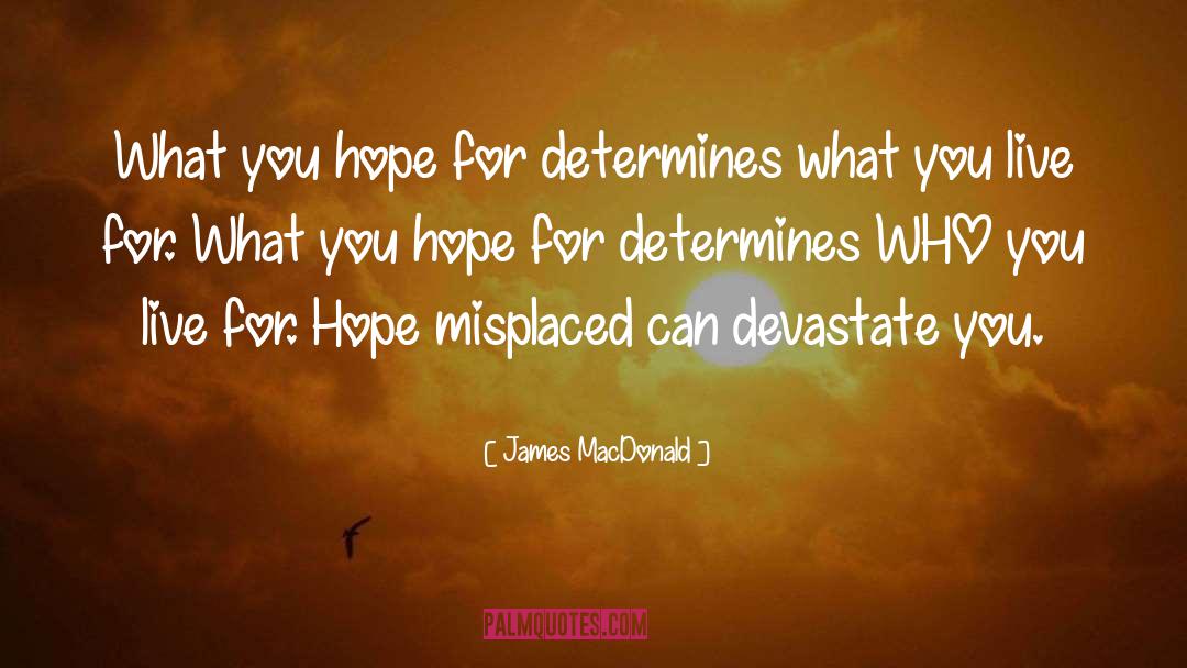 James MacDonald Quotes: What you hope for determines