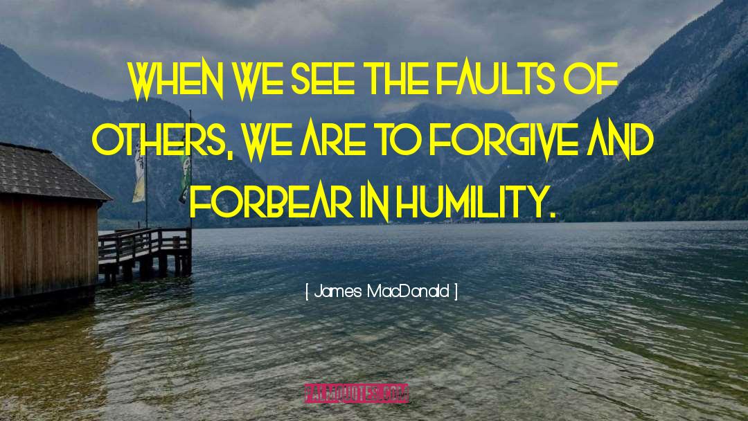 James MacDonald Quotes: When we see the faults