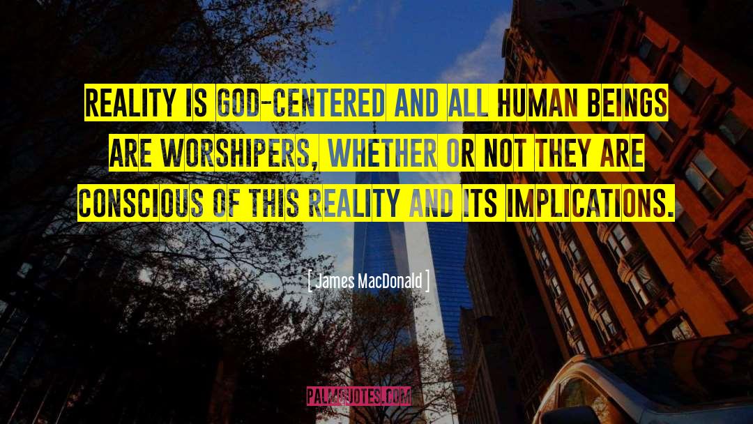 James MacDonald Quotes: Reality is God-centered and all