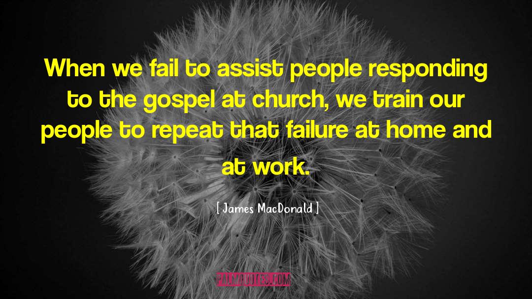 James MacDonald Quotes: When we fail to assist