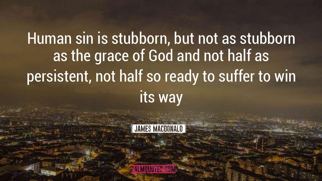 James MacDonald Quotes: Human sin is stubborn, but