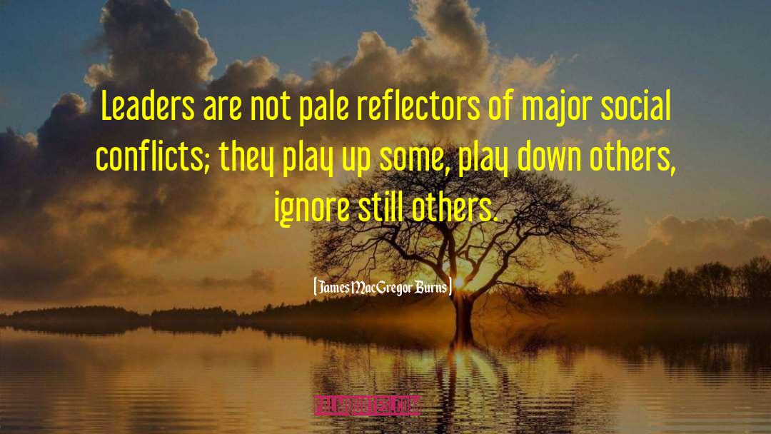 James MacGregor Burns Quotes: Leaders are not pale reflectors