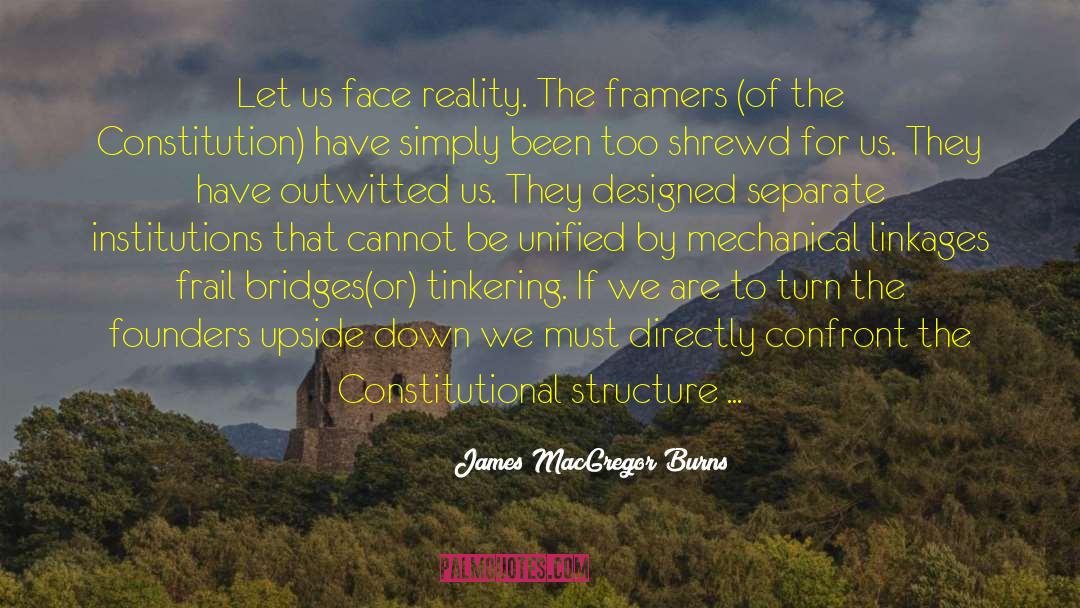 James MacGregor Burns Quotes: Let us face reality. The