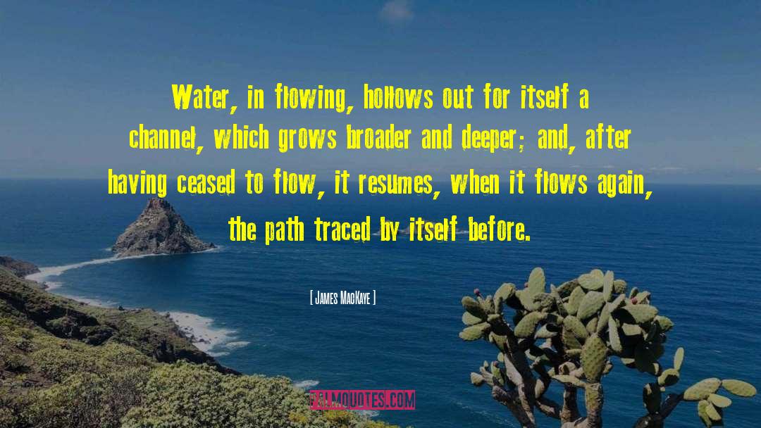 James MacKaye Quotes: Water, in flowing, hollows out