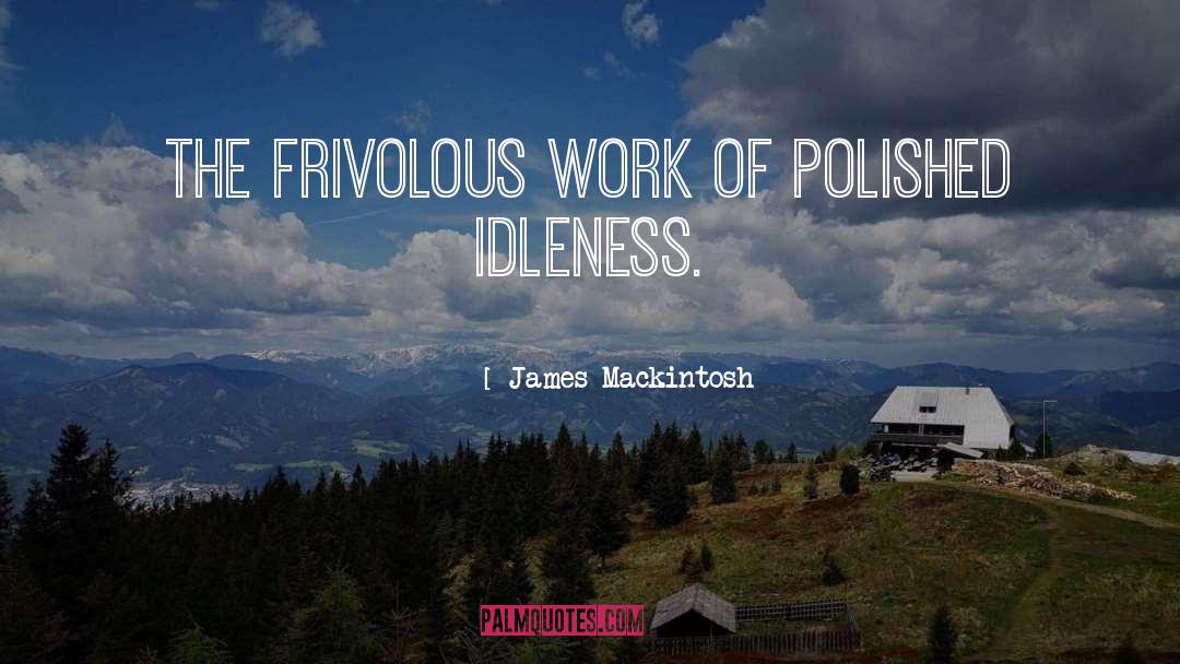 James Mackintosh Quotes: The frivolous work of polished