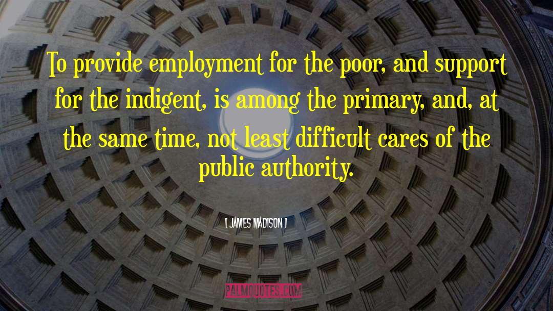 James Madison Quotes: To provide employment for the