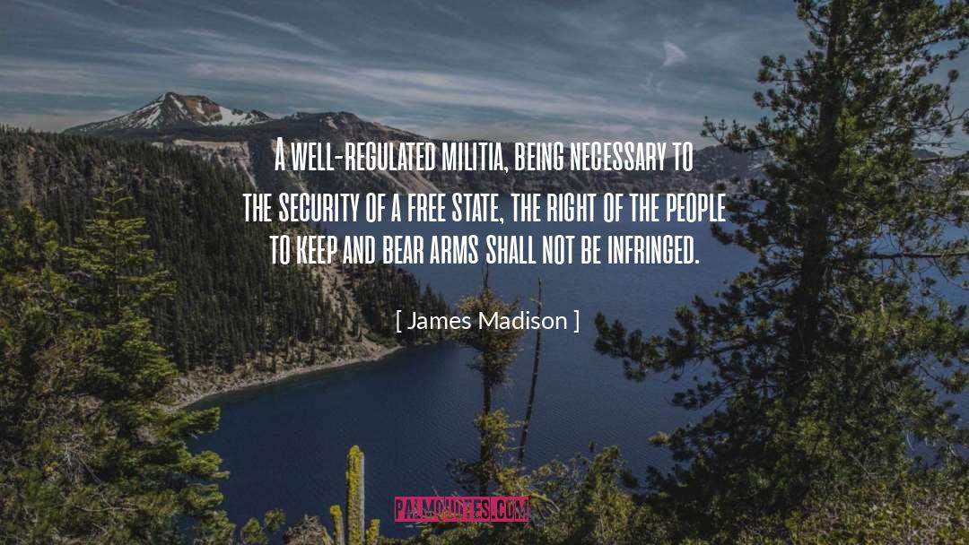 James Madison Quotes: A well-regulated militia, being necessary
