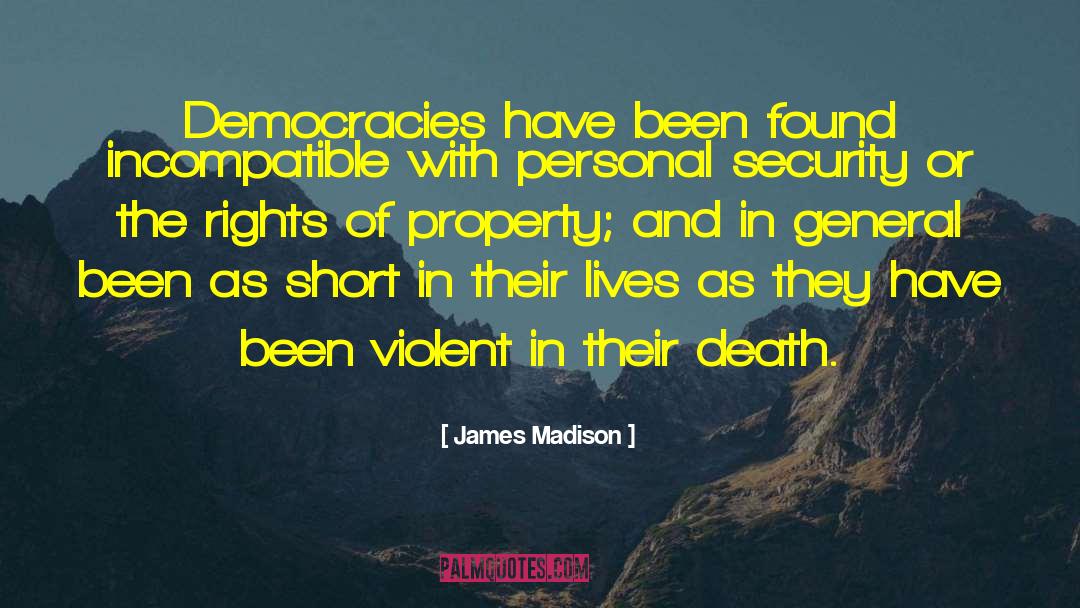 James Madison Quotes: Democracies have been found incompatible