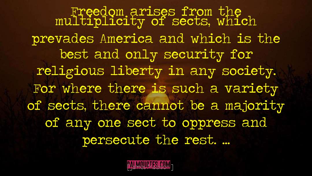 James Madison Quotes: Freedom arises from the multiplicity