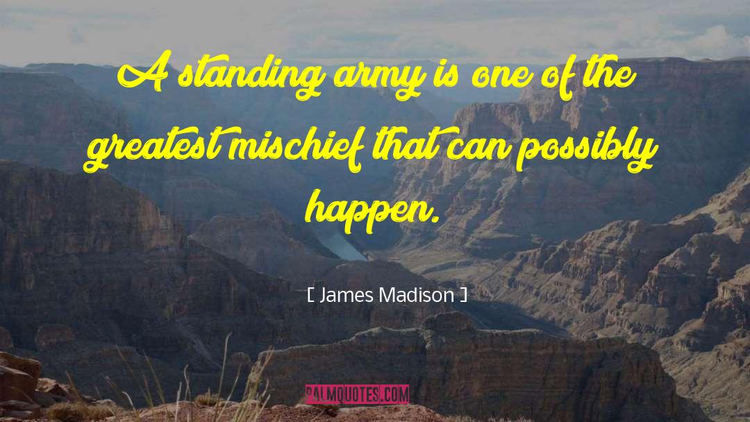 James Madison Quotes: A standing army is one