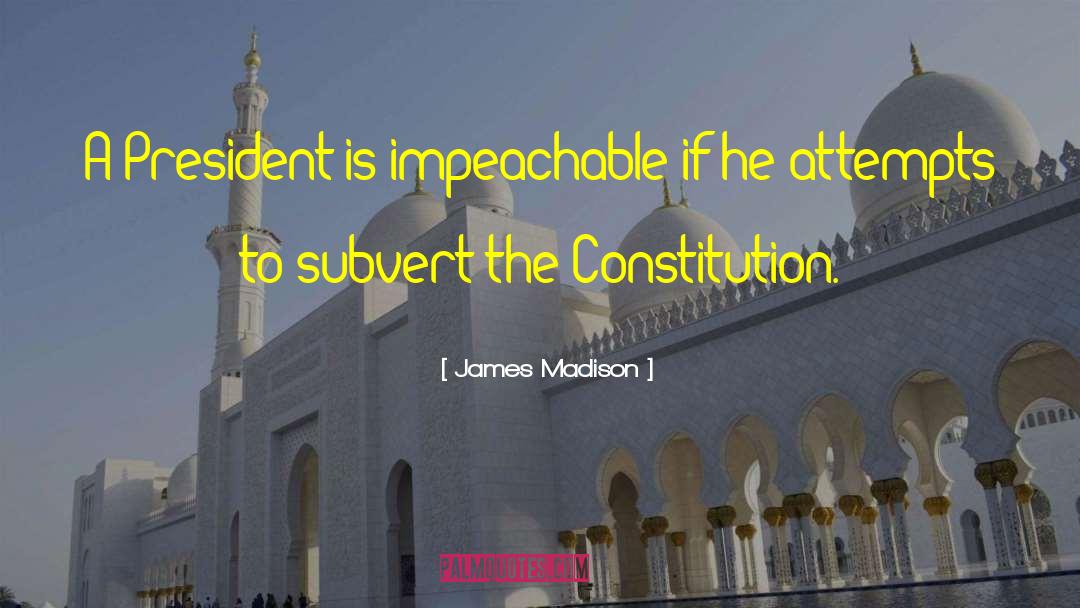 James Madison Quotes: A President is impeachable if