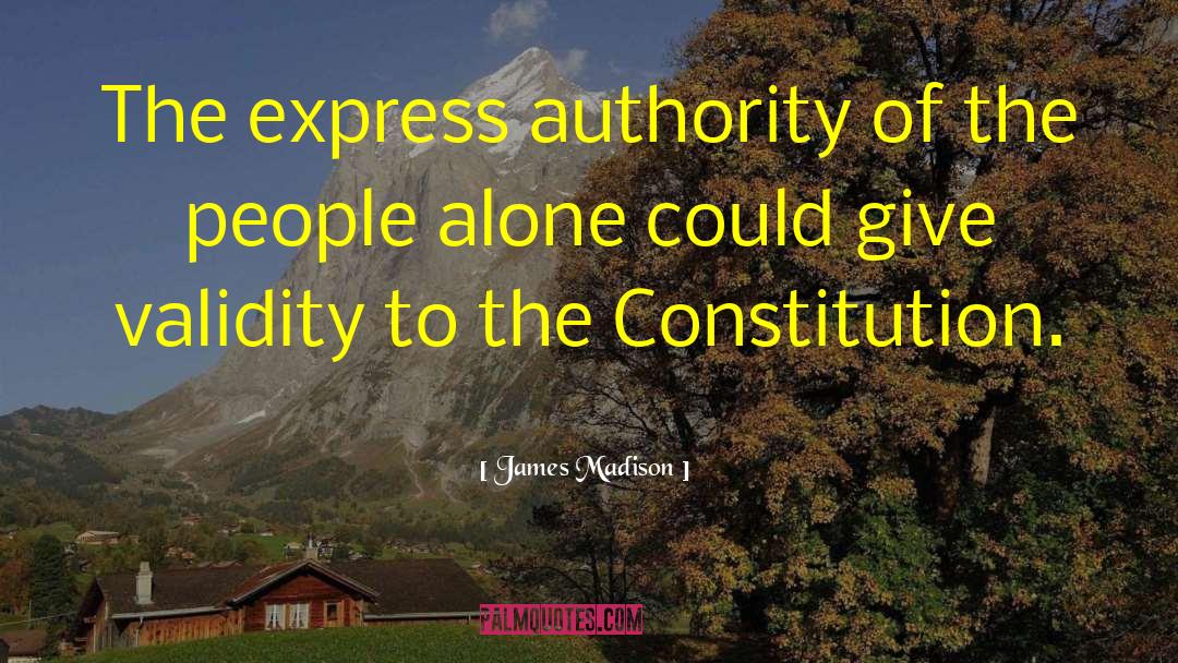 James Madison Quotes: The express authority of the