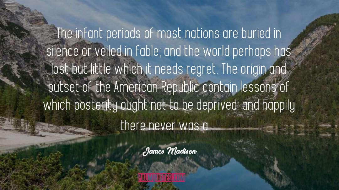 James Madison Quotes: The infant periods of most
