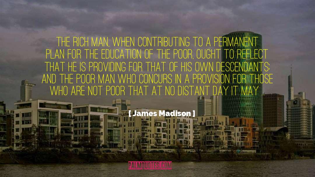 James Madison Quotes: The rich man, when contributing