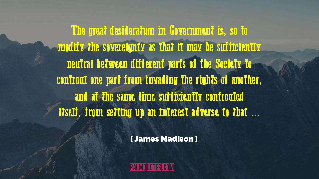 James Madison Quotes: The great desideratum in Government