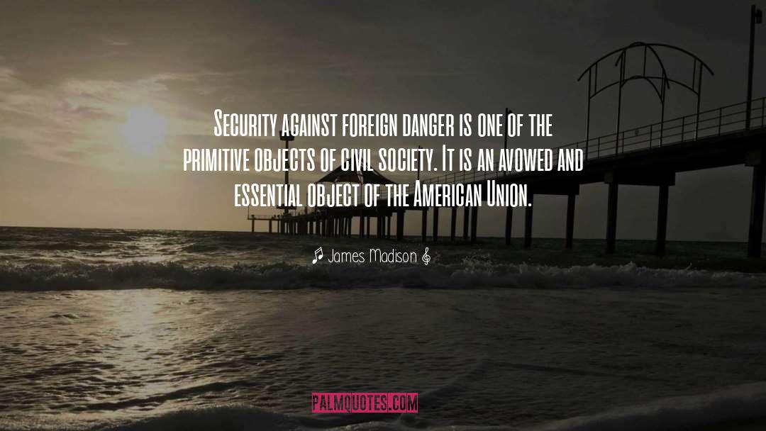 James Madison Quotes: Security against foreign danger is