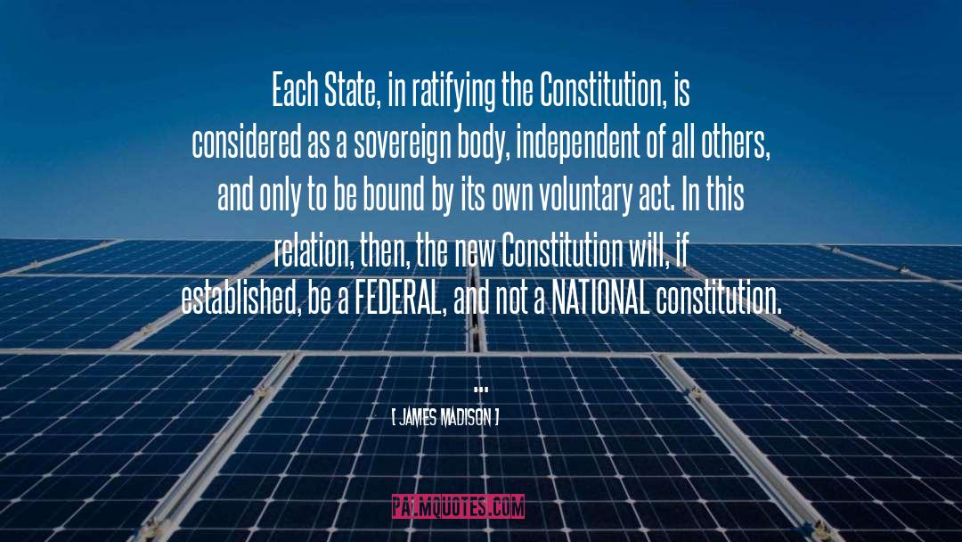 James Madison Quotes: Each State, in ratifying the