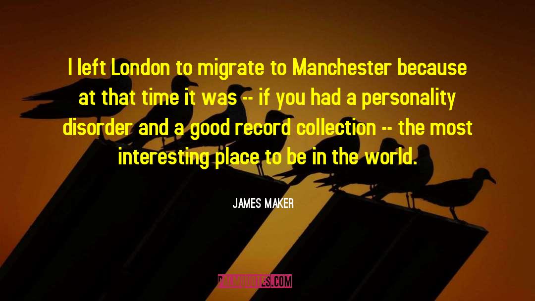 James Maker Quotes: I left London to migrate