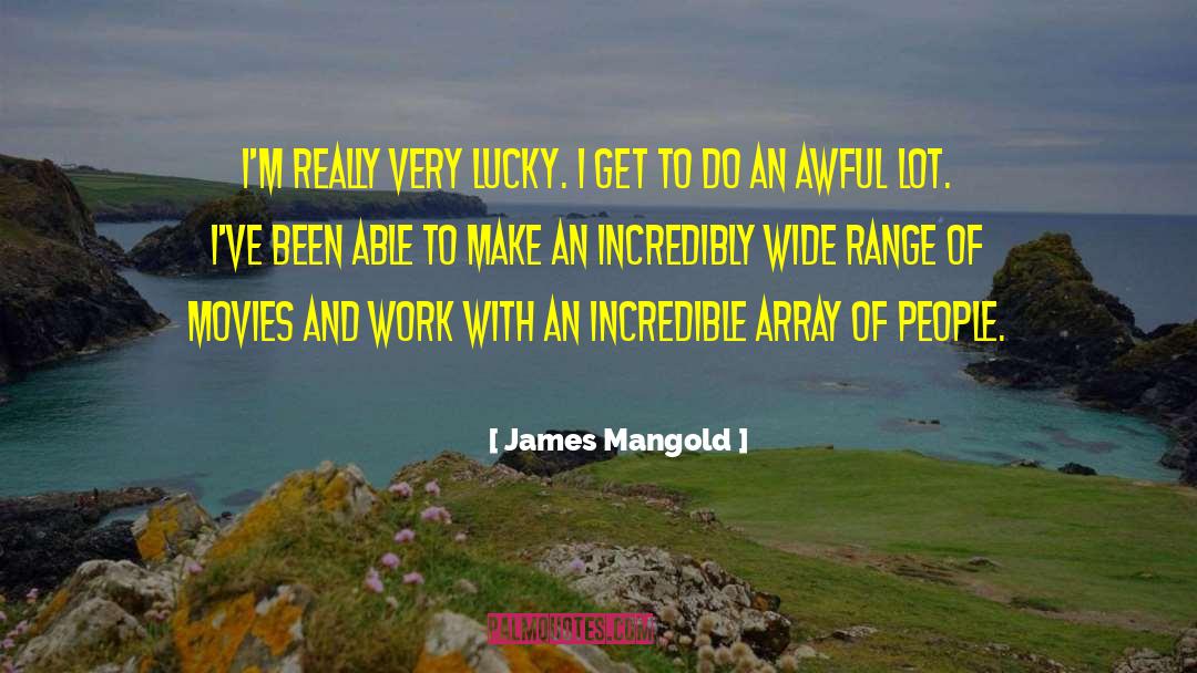 James Mangold Quotes: I'm really very lucky. I