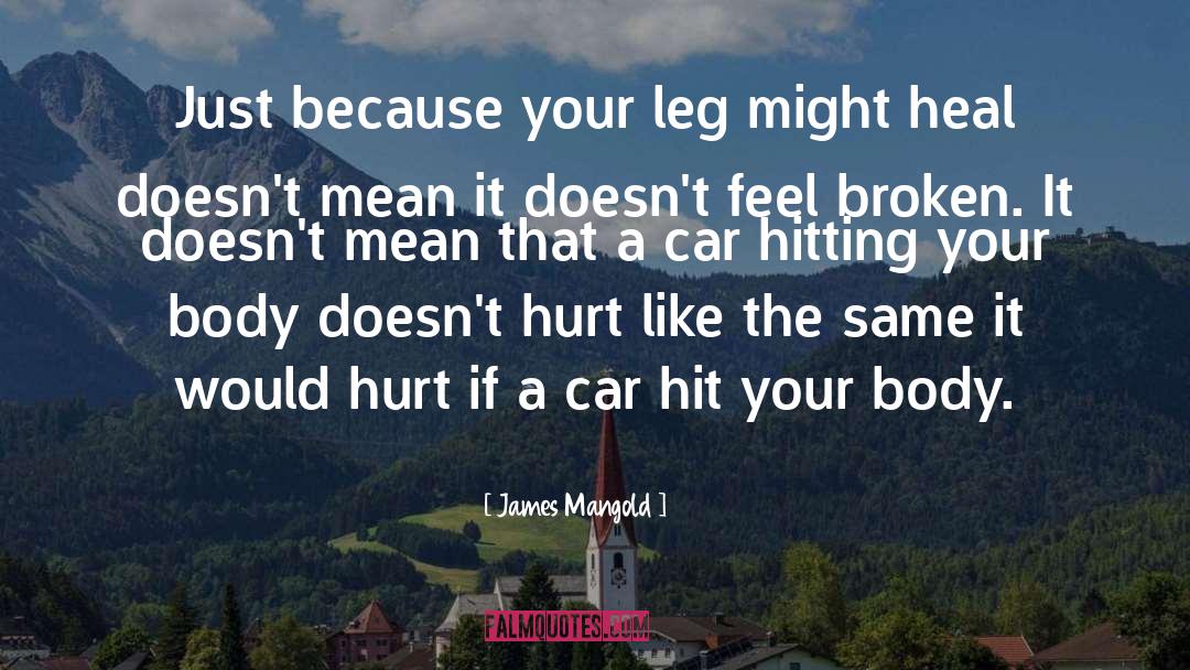 James Mangold Quotes: Just because your leg might