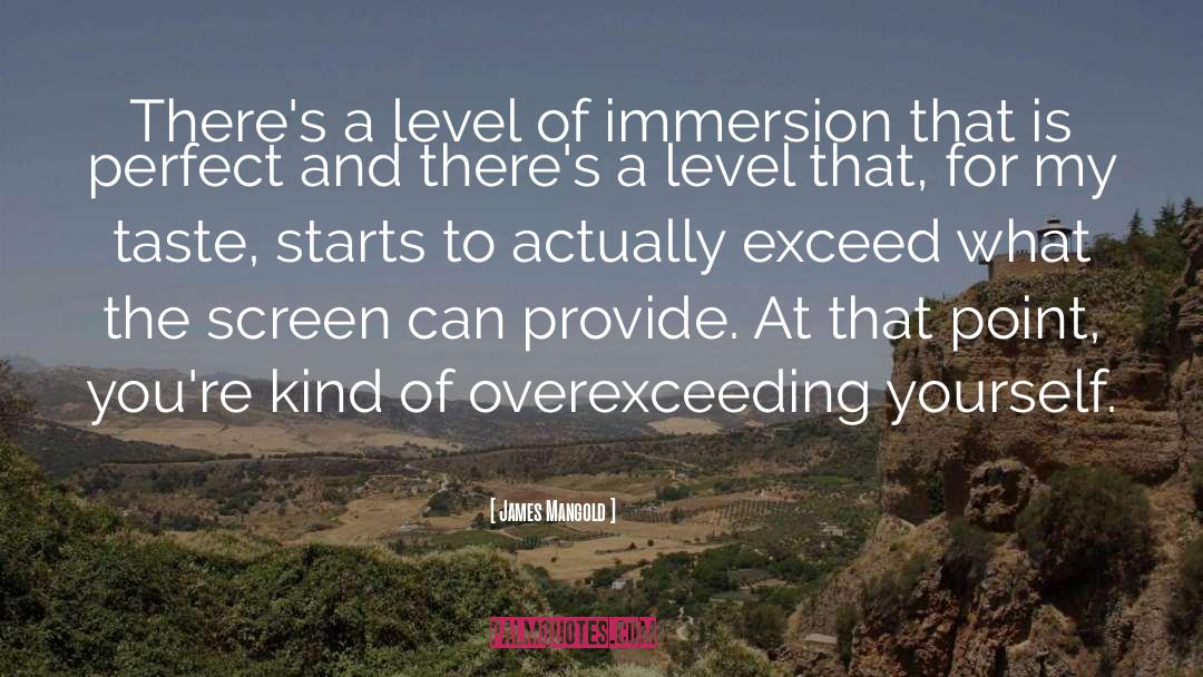 James Mangold Quotes: There's a level of immersion