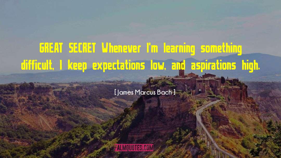 James Marcus Bach Quotes: GREAT SECRET Whenever I'm learning