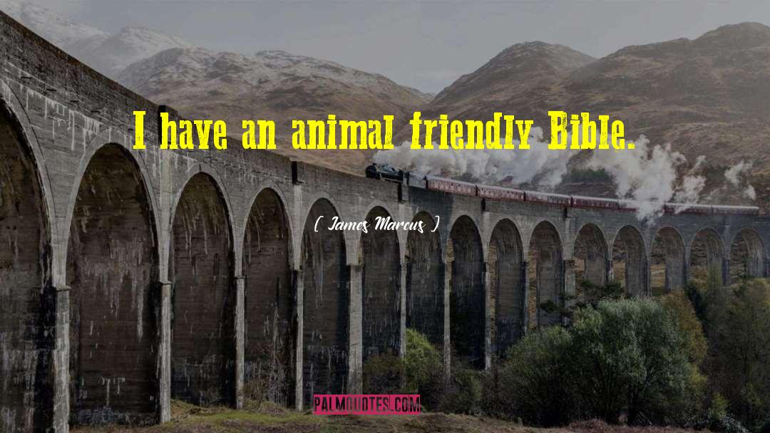James Marcus Quotes: I have an animal friendly