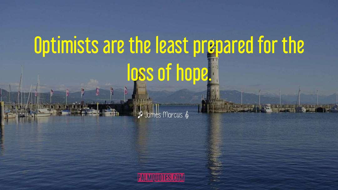 James Marcus Quotes: Optimists are the least prepared