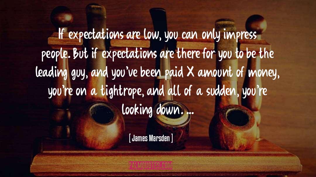 James Marsden Quotes: If expectations are low, you