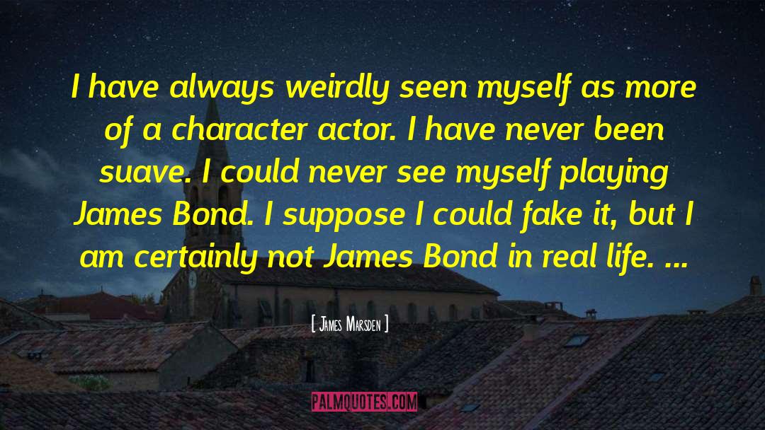James Marsden Quotes: I have always weirdly seen