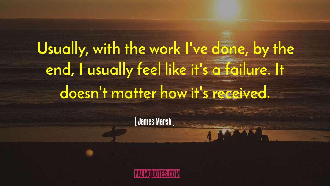 James Marsh Quotes: Usually, with the work I've