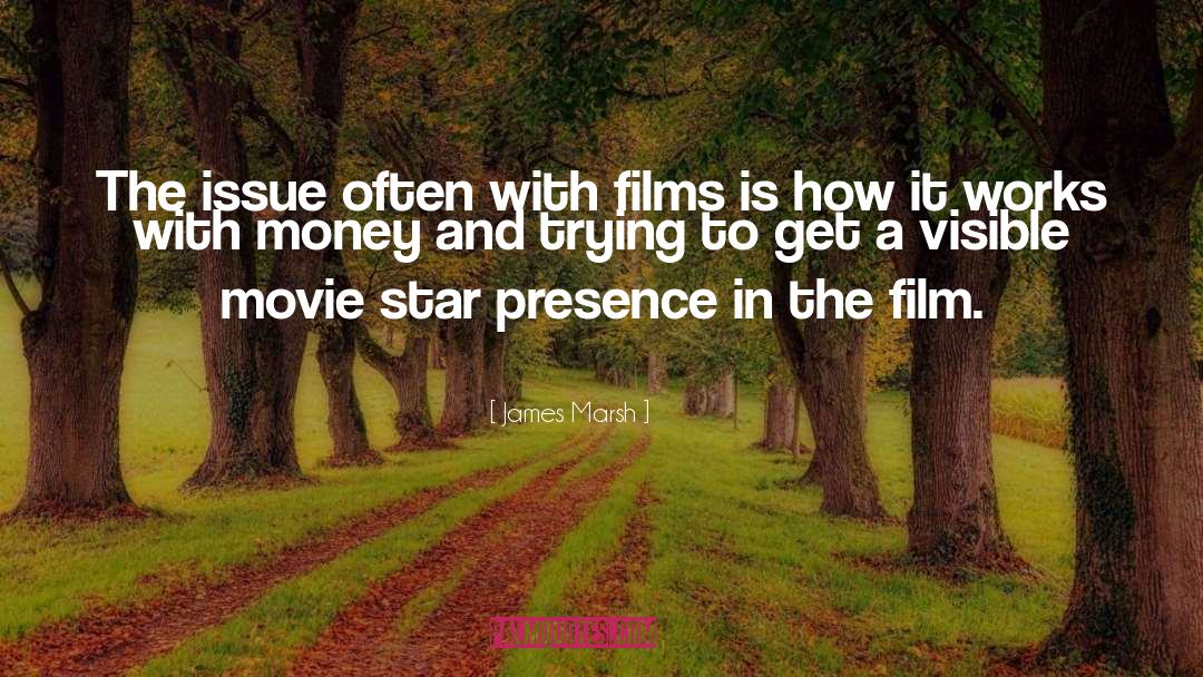 James Marsh Quotes: The issue often with films