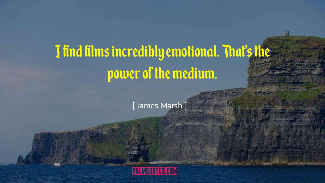 James Marsh Quotes: I find films incredibly emotional.