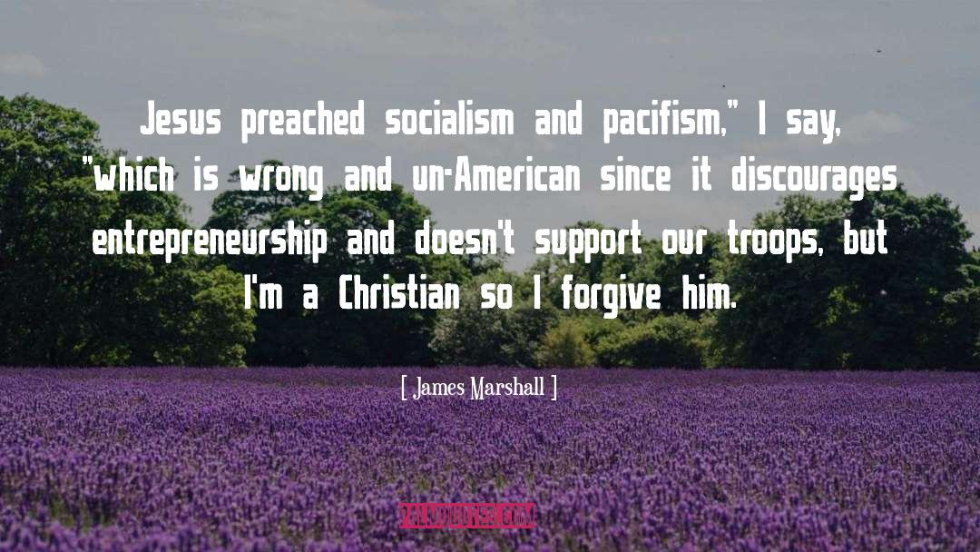 James Marshall Quotes: Jesus preached socialism and pacifism,