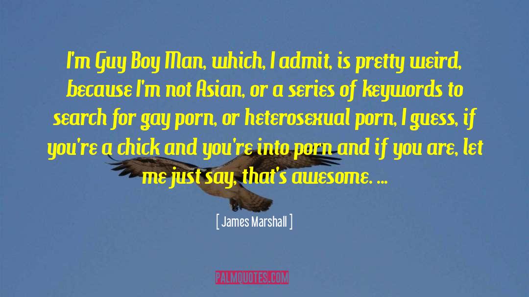 James Marshall Quotes: I'm Guy Boy Man, which,
